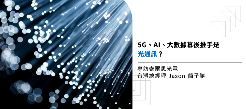 5G、AI、大數據幕後推手是光通訊？專訪索爾思光電 台灣總經理 Jason 簡子勝